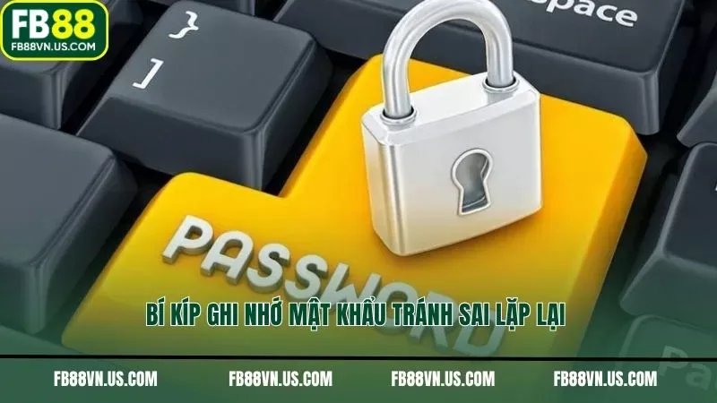 Bí kíp ghi nhớ mật khẩu tránh sai lặp lại