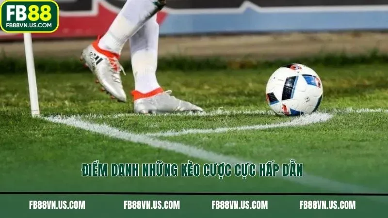 Điểm danh những kèo cược cực hấp dẫn