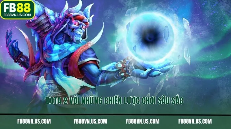 Dota 2 với những chiến lược chơi sâu sắc