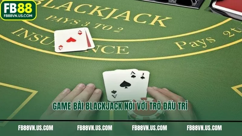 Game bài blackjack nổi với trò đấu trí