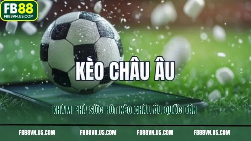 Khám phá sức hút kèo châu Âu quốc dân
