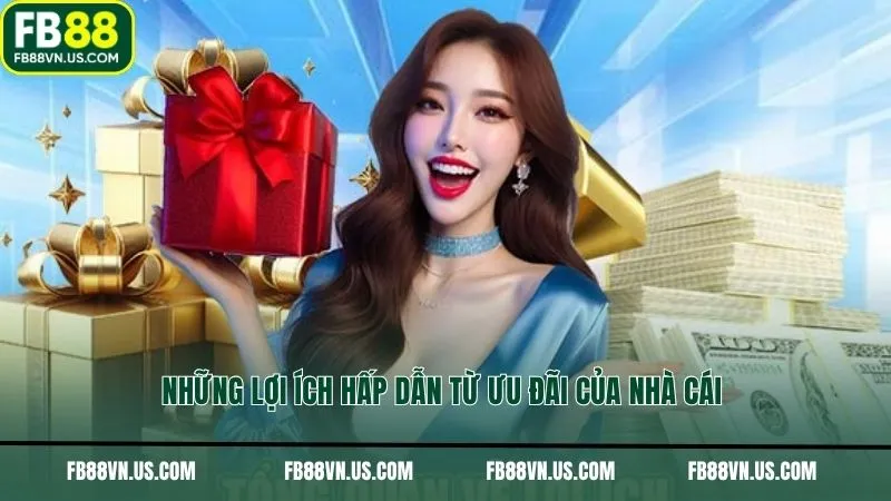 Những lợi ích hấp dẫn từ ưu đãi của nhà cái