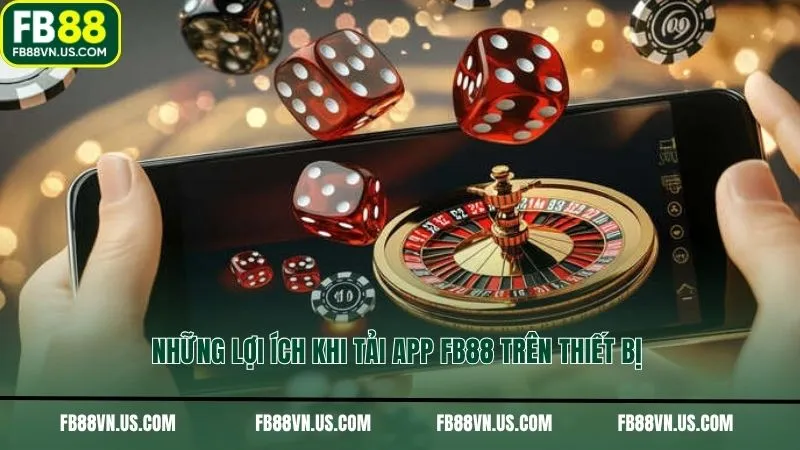 Những lợi ích khi tải app FB88 trên thiết bị