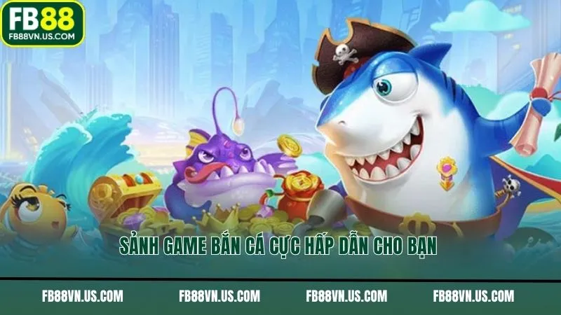 Sảnh game bắn cá cực hấp dẫn cho bạn