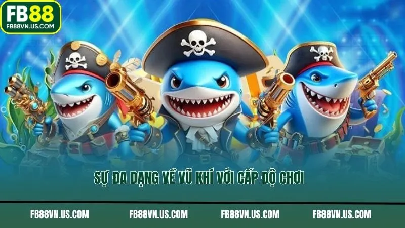 Sự đa dạng về vũ khí với cấp độ chơi