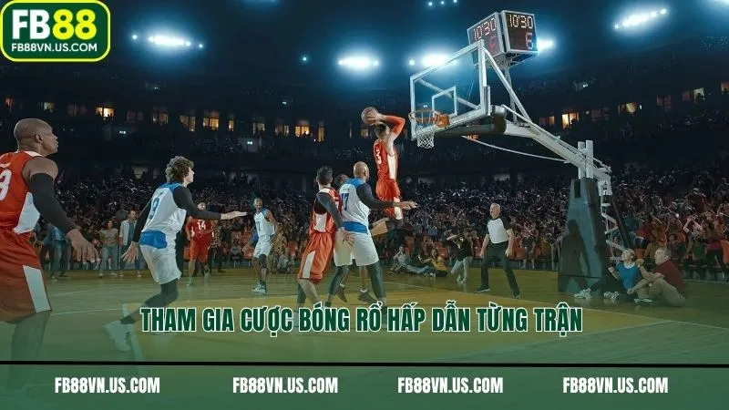 Tham gia cược bóng rổ hấp dẫn từng trận