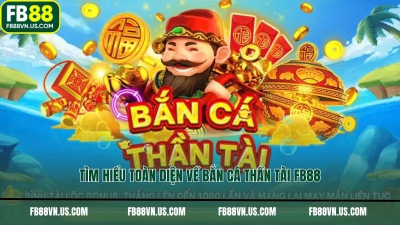 Tìm hiểu toàn diện về bắn cá Thần Tài FB88