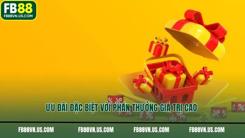 Ưu đãi đặc biệt với phần thưởng giá trị cao