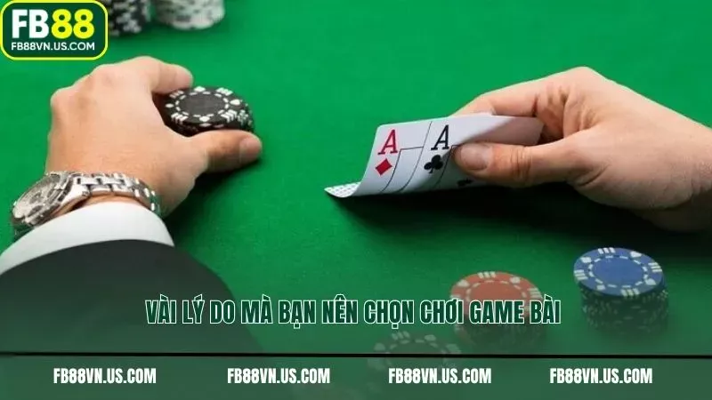 Vài lý do mà bạn nên chọn chơi game bài